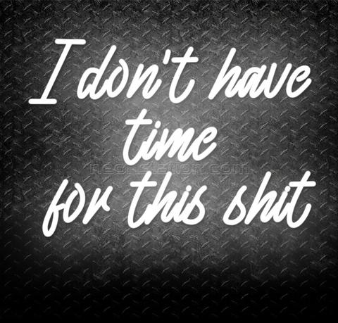 I-Don_t-Have-Time-For-This-Shit-Neon-Sign5_large.jpg